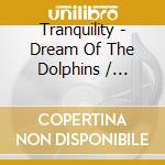 Tranquility - Dream Of The Dolphins / Various cd