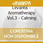 Levantis - Aromatherapy Vol.3 - Calming cd