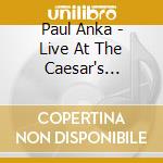 Paul Anka - Live At The Caesar's Palace Las Vegas cd musicale di Paul Anka