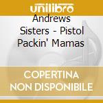 Andrews Sisters - Pistol Packin' Mamas cd musicale di Andrews Sisters