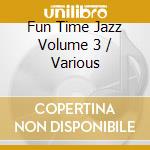 Fun Time Jazz Volume 3 / Various cd