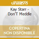 Kay Starr - Don'T Meddle cd musicale di Kay Starr