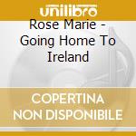 Rose Marie - Going Home To Ireland cd musicale di Rose Marie