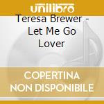 Teresa Brewer - Let Me Go Lover cd