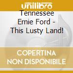 Tennessee Ernie Ford - This Lusty Land! cd
