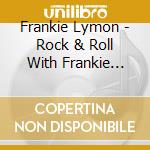 Frankie Lymon - Rock & Roll With Frankie Lymon cd musicale di Frankie Lymon