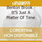 Benton Brook - It'S Just A Matter Of Time cd musicale di Benton Brook