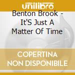 Benton Brook - It'S Just A Matter Of Time cd