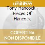 Tony Hancock - Pieces Of Hancock cd musicale di Tony Hancock