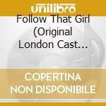 Follow That Girl (Original London Cast Recording) cd musicale di Original London