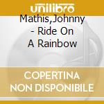 Mathis,Johnny - Ride On A Rainbow cd
