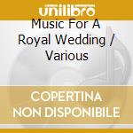 Music For A Royal Wedding / Various cd