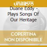 Duane Eddy - Plays Songs Of Our Heritage cd musicale di Duane Eddy