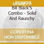 Bill Black'S Combo - Solid And Raunchy cd musicale di Bill Black'S Combo