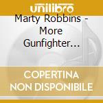Marty Robbins - More Gunfighter Ballads And Trail Songs cd musicale di Robbins,Marty