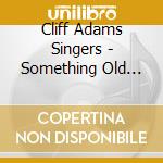 Cliff Adams Singers - Something Old Something New cd