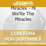 Miracles - Hi We'Re The Miracles cd musicale di Miracles
