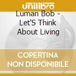 Luman Bob - Let'S Think About Living cd