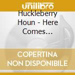 Huckleberry Houn - Here Comes Huckleberry Hound cd musicale di Huckleberry Houn