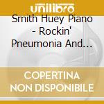 Smith Huey Piano - Rockin' Pneumonia And The Boogie Woogie cd
