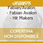 Fabian/Avalon - Fabian Avalon - Hit Makers cd musicale di Fabian/Avalon