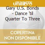 Gary U.S. Bonds - Dance 'til Quarter To Three
