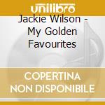 Jackie Wilson - My Golden Favourites cd musicale di Wilson Jackie