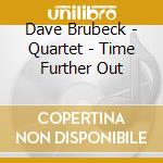 Dave Brubeck - Quartet - Time Further Out cd musicale di Dave Brubeck