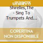 Shirelles,The - Sing To Trumpets And Strings cd musicale di Shirelles,The