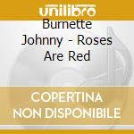 Burnette Johnny - Roses Are Red cd musicale di Burnette Johnny