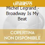 Michel Legrand - Broadway Is My Beat cd