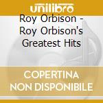 Roy Orbison - Roy Orbison's Greatest Hits cd musicale di Roy Orbison