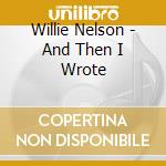 Willie Nelson - And Then I Wrote cd