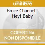 Bruce Channel - Hey! Baby cd musicale di Bruce Channel