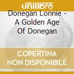 Donegan Lonnie - A Golden Age Of Donegan cd musicale di Donegan Lonnie