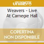 Weavers - Live At Carnegie Hall cd musicale di Weavers