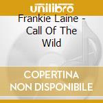 Frankie Laine - Call Of The Wild cd musicale di Frankie Laine