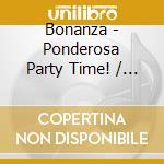 Bonanza - Ponderosa Party Time! / O.S.T. cd musicale di Bonanza