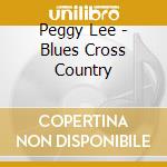 Peggy Lee - Blues Cross Country cd musicale di Peggy Lee