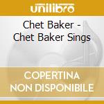 Chet Baker - Chet Baker Sings cd musicale di Chet Baker