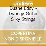 Duane Eddy - Twangy Guitar Silky Strings cd musicale di Duane Eddy