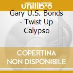 Gary U.S. Bonds - Twist Up Calypso cd