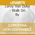 Leroy Van Dyke - Walk On By cd musicale di Leroy Van Dyke