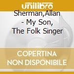 Sherman,Allan - My Son, The Folk Singer cd musicale di Sherman,Allan