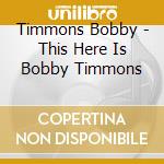 Timmons Bobby - This Here Is Bobby Timmons cd musicale di Timmons Bobby
