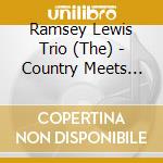 Ramsey Lewis Trio (The) - Country Meets The Blues cd musicale di Lewis,Ramsey