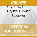 Crystals,The - Crystals Twist Uptown cd musicale di Crystals,The