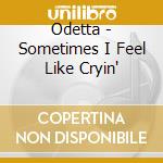 Odetta - Sometimes I Feel Like Cryin' cd musicale di Odetta