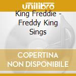 King Freddie - Freddy King Sings cd musicale di King Freddie