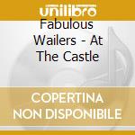 Fabulous Wailers - At The Castle cd musicale di Fabulous Wailers